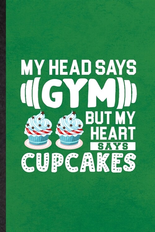 My Head Says Gym but My Heart Says Cupcakes: Lined Notebook For Cook Baker Chef. Ruled Journal For Fairy Patty Cake Workout. Unique Student Teacher Bl (Paperback)