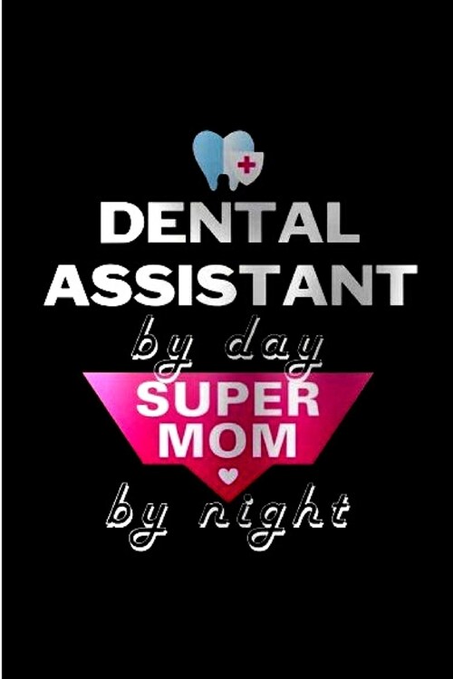 Dental assistant by day super mom by night: Dental assistant Notebook journal Diary Cute funny humorous blank lined notebook Gift for dentist student (Paperback)