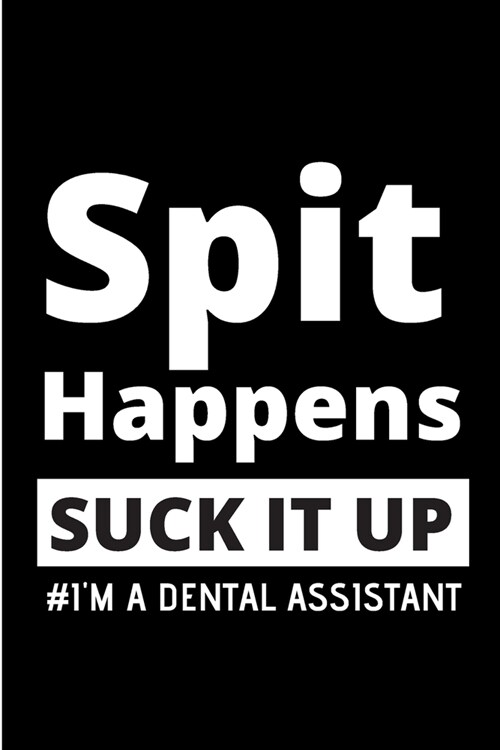 Spit happens suck it up Im a dental assistant: Dental assistant Notebook journal Diary Cute funny humorous blank lined notebook Gift for dentist stud (Paperback)