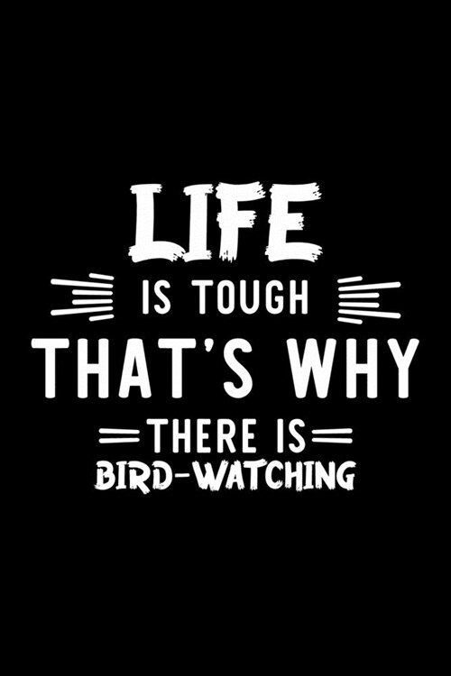 Life Is Tough Thats Why There Is Bird-Watching: Bird-Watching Lover Journal - Great Christmas & Birthday Gift Idea for Bird-Watching Fan - Bird-Watch (Paperback)