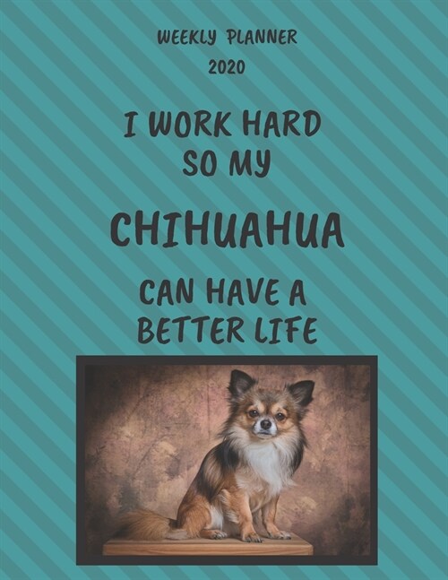 Chihuahua Weekly Planner 2020: Chihuahua Lover Gifts Idea For Men & Women - Funny Weekly Planner For Chihuahua Lovers With To Do List & Notes Section (Paperback)