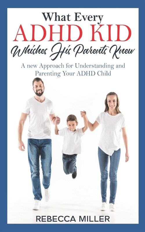 What Every ADHD KID Whishes His Parents Knew: A New Approach for Understanding and Parenting Your ADHD Child (Paperback)