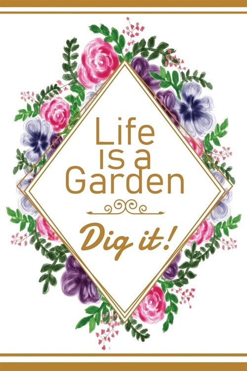 Life is A Garden Dig it!: Floral Bouquet Diamond Border Notebook Daybook Journal Diary Blank Lined for Women Teens Girls To Write In (Paperback)