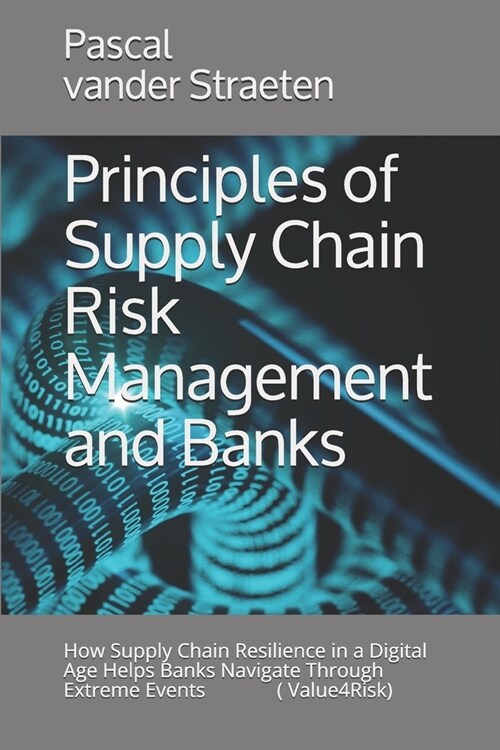 Principles of Supply Chain Risk Management and Banks: How Supply Chain Resilience in a Digital Age Helps Banks Navigate Through Extreme Events (Value4 (Paperback)