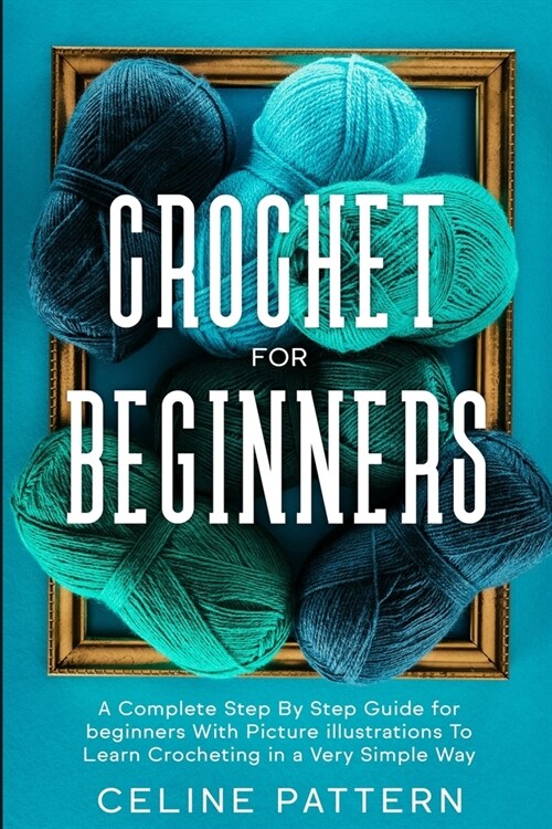 Crochet for Beginners: A Complete Step By Step Guide for beginners with illustrations To Learn Crocheting in a Very Simple Way (Paperback)