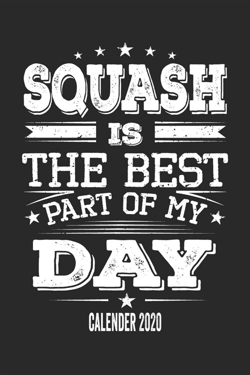 Squash Is The Best Part Of My Day Calender 2020: Funny Cool Squash Pocket Calender 2020 - Monthly & Weekly Planner - 6x9 - 128 Pages - Cute Gift For S (Paperback)