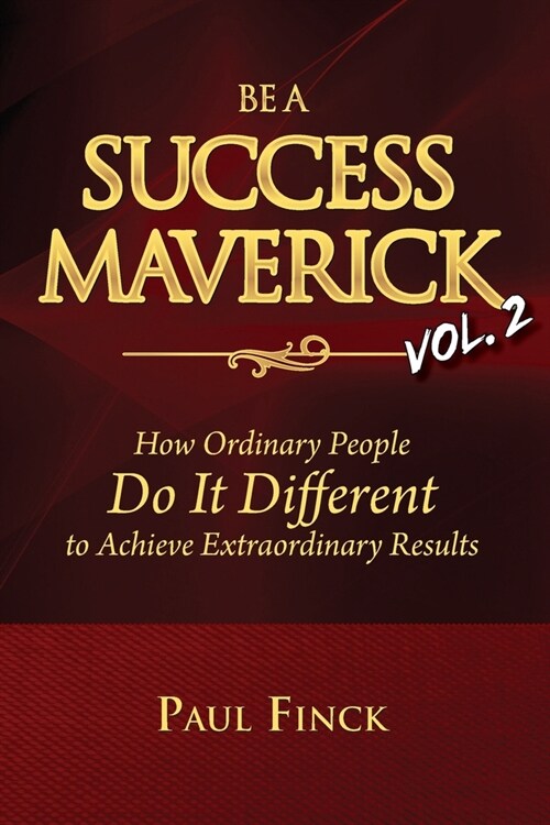 Be a Success Maverick Volume Two: How Ordinary People Do It Different To Achieve Extraordinary Results (Paperback)