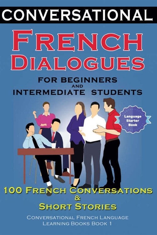 Conversational French Dialogues For Beginners and Intermediate Students: 100 French Conversations and Short Conversational French Language Learning Bo (Paperback)