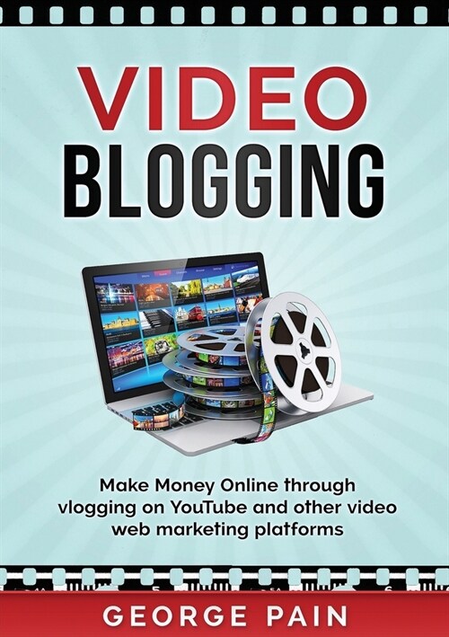 Video Blogging: Make Money Online through vlogging on YouTube and other video web marketing platforms (Paperback)