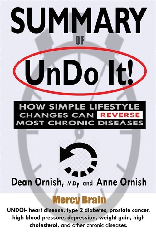 Summary of Undo It!: How Simple Lifestyle Changes Can Reverse Most Chronic Diseases: A Comprehensive Summary to the Book of Dean Ornish M.D (Paperback)