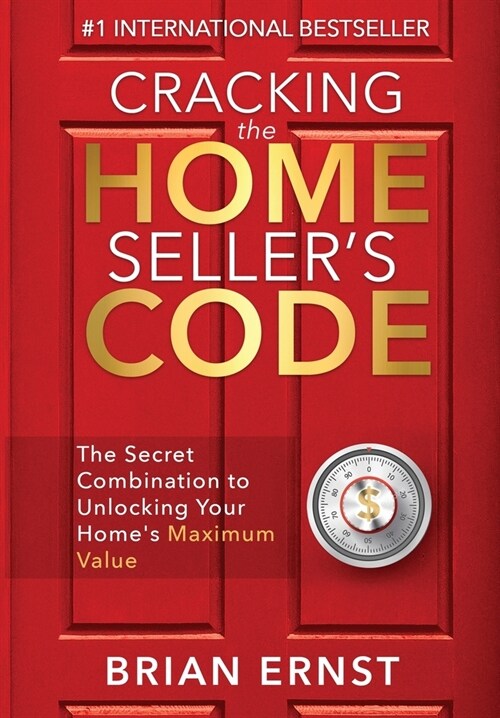 Cracking the Home Sellers Code: The Secret Combination to Unlocking Your Homes Maximum Value (Hardcover)