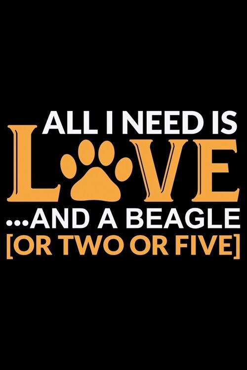 All I Need Is Love And A Beagle: Cool Beagle Dog Journal Notebook - Beagle Dog Lover Gifts - Funny Beagle Dog Notebook Journal - Beagle Owner Gifts, F (Paperback)