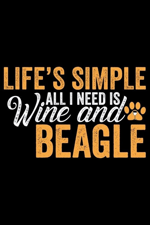 Lifes Simple All I Need Is Wine And Beagle: Cool Beagle Dog Journal Notebook - Beagle Dog Lover Gifts - Funny Beagle Dog Notebook Journal - Beagle Ow (Paperback)