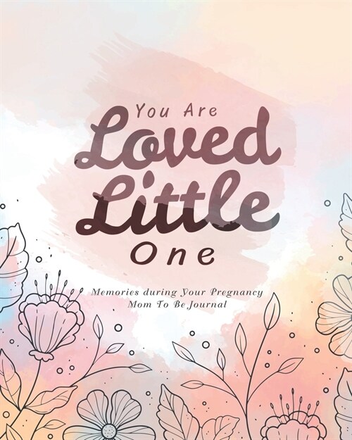 You Are Loved Little One: Memories during Your Pregnancy Mom To Be Journal (Paperback)