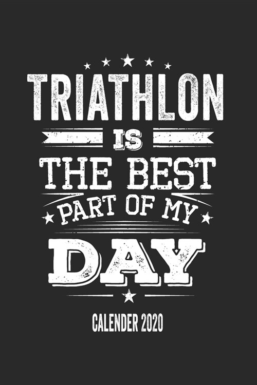 Triathlon Is The Best Part Of My Day Calender 2020: Funny Cool Triathlon Triathletes Pocket Calender 2020 - Monthly & Weekly Planner - 6x9 - 128 Pages (Paperback)