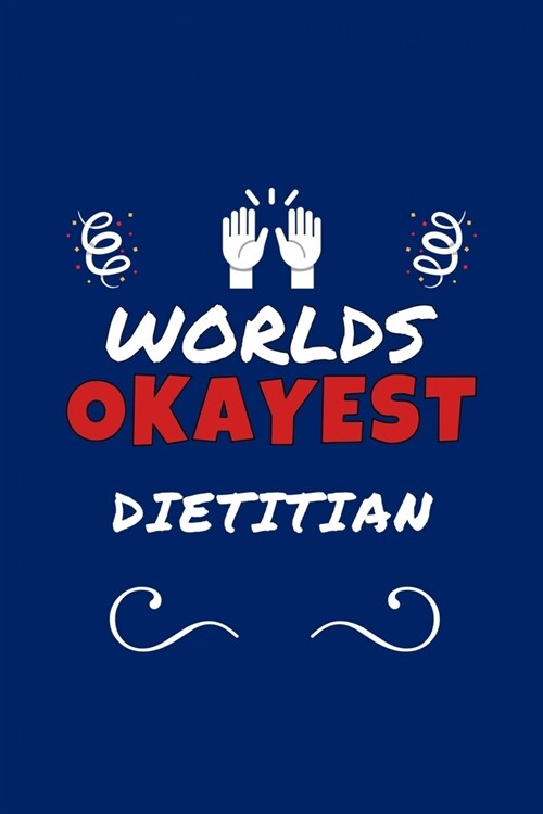 Worlds Okayest Dietician: Perfect Gag Gift - Blank Lined Notebook Journal - 100 Pages 6 x 9 Format - Office Humour and Banter (Paperback)