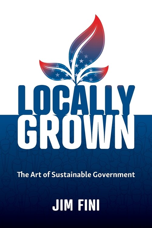 Locally Grown: The Art of Sustainable Government (Paperback)