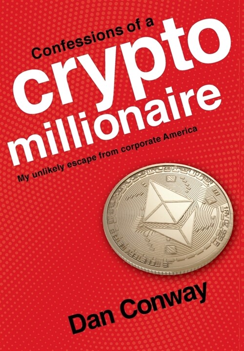 Confessions of a Crypto Millionaire: My Unlikely Escape from Corporate America (Hardcover)