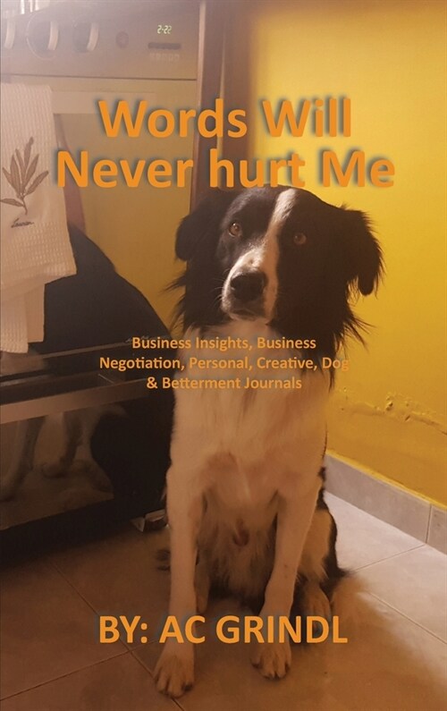 Words Will Never hurt Me: Business Insights, Business Negotiation, Personal, Creative, Dog & Betterment Journals (Hardcover)