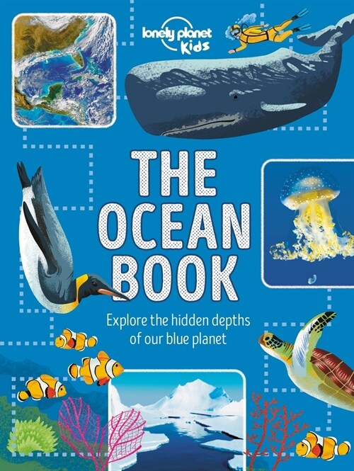 Lonely Planet Kids the Ocean Book: Explore the Hidden Depth of Our Blue Planet (Hardcover)