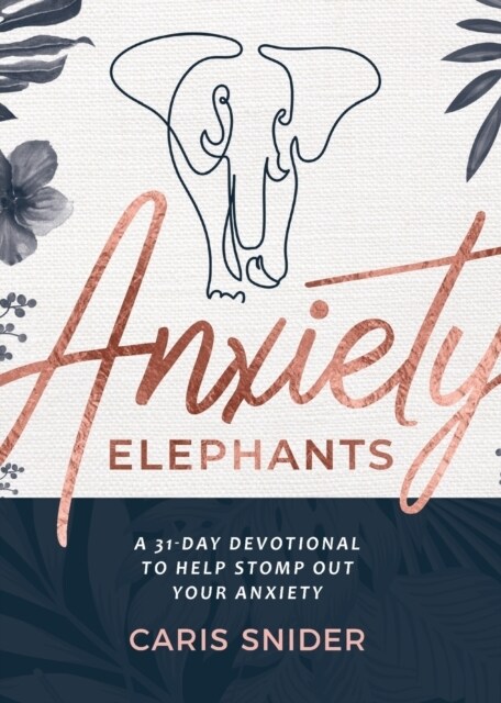 Anxiety Elephants: A 31-Day Devotional to Help Stomp Out Your Anxiety (Paperback)