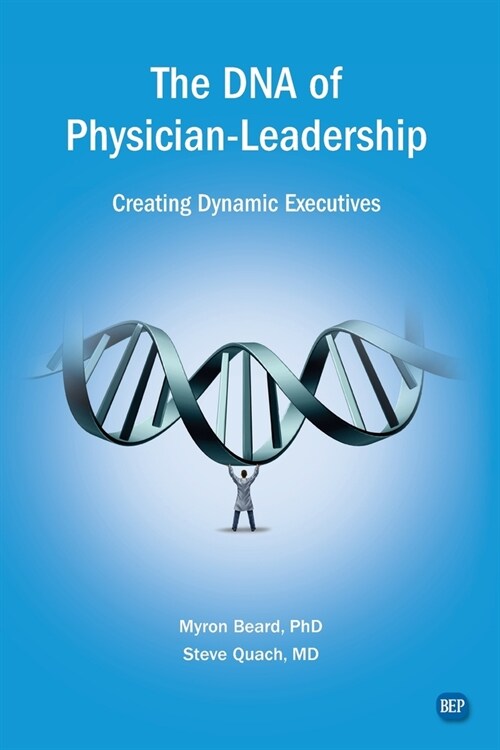 The DNA of Physician Leadership: Creating Dynamic Executives (Paperback)