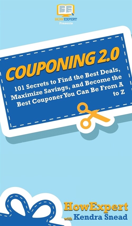 Couponing 2.0: 101 Secrets to Find the Best Deals, Maximize Savings, and Become the Best Couponer You Can Be From A to Z (Hardcover)