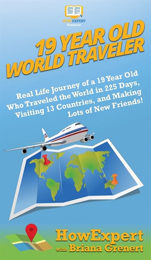 19 Year Old World Traveler: Real Life Journey of a 19 Year Old Who Traveled the World in 225 Days, Visiting 13 Countries, and Making Lots of New F (Hardcover)