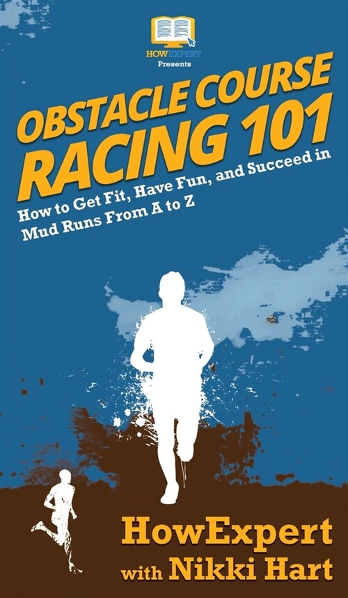 Obstacle Course Racing 101: How to Get Fit, Have Fun, and Succeed in Mud Runs From A to Z (Hardcover)