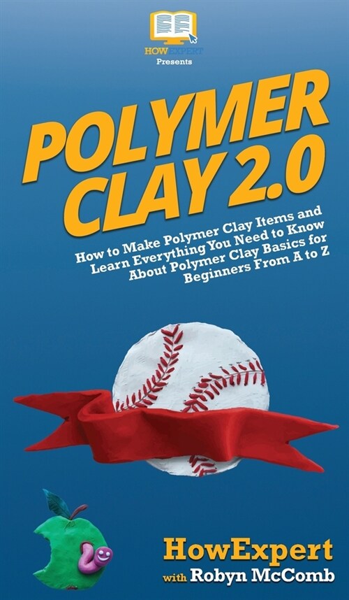 Polymer Clay 2.0: How to Make Polymer Clay Items and Learn Everything You Need to Know About Polymer Clay Basics for Beginners From A to (Hardcover)