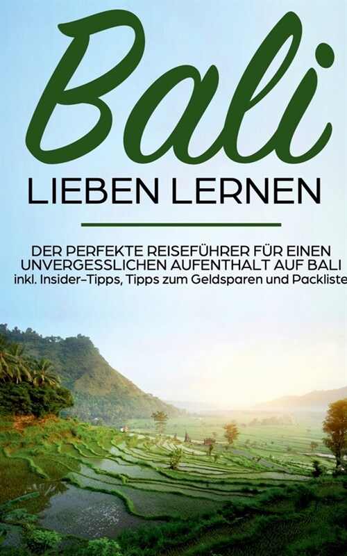 Bali lieben lernen: Der perfekte Reisef?rer f? einen unvergesslichen Aufenthalt auf Bali inkl. Insider-Tipps, Tipps zum Geldsparen und P (Paperback)