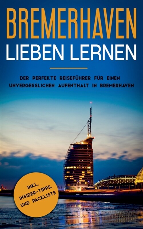 Bremerhaven lieben lernen: Der perfekte Reisef?rer f? einen unvergesslichen Aufenthalt in Bremerhaven inkl. Insider-Tipps und Packliste (Paperback)