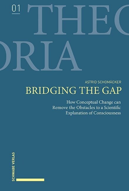 Bridging the Gap: How Conceptual Change Can Remove the Obstacles to a Scientific Explanation of Consciousness. (Hardcover)