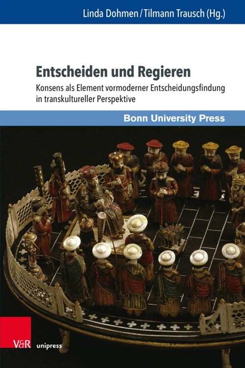 Entscheiden Und Regieren: Konsens ALS Element Vormoderner Entscheidungsfindung in Transkultureller Perspektive (Hardcover, 1. Auflage)