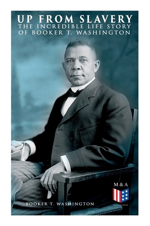 Up from Slavery: The Incredible Life Story of Booker T. Washington (Paperback)