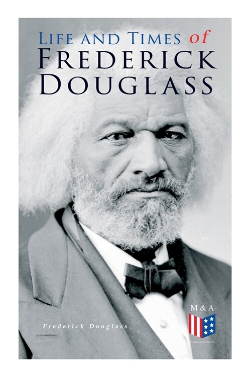 Life and Times of Frederick Douglass: His Early Life as a Slave, His Escape from Bondage and His Complete Life Story (Paperback)