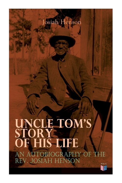 Uncle Toms Story of His Life: An Autobiography of the Rev. Josiah Henson: The True Life Story Behind Uncle Toms Cabin (Paperback)