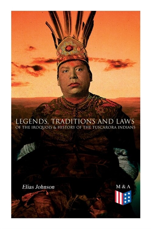 Legends, Traditions and Laws of the Iroquois & History of the Tuscarora Indians (Paperback)