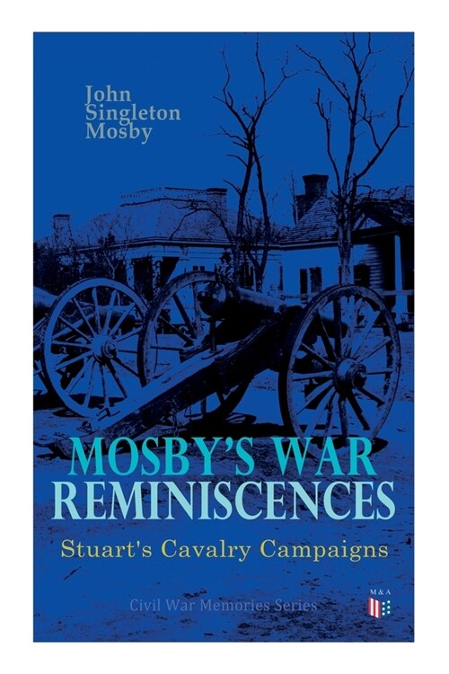 Mosbys War Reminiscences - Stuarts Cavalry Campaigns: Civil War Memories Series (Paperback)