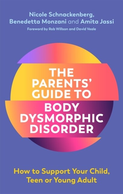 The Parents Guide to Body Dysmorphic Disorder : How to Support Your Child, Teen or Young Adult (Paperback)