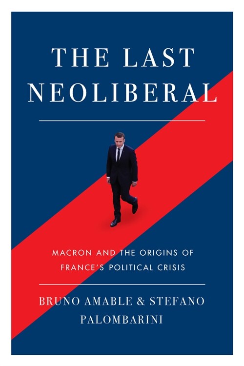 The Last Neoliberal : Macron and the Origins of Frances Political Crisis (Paperback)