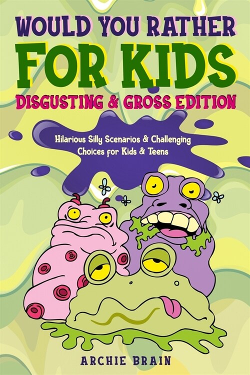 Would You Rather For Kids: Disgusting & Gross Edition: Hilarious Silly Scenarios & Challenging Choices for Kids & Teens: Fun Plane, Road Trip & C (Paperback)