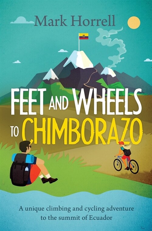 Feet and Wheels to Chimborazo: A unique climbing and cycling adventure to the summit of Ecuador (Paperback)