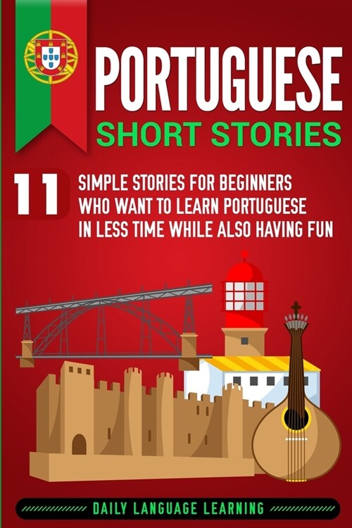 Portuguese Short Stories: 11 Simple Stories for Beginners Who Want to Learn Portuguese in Less Time While Also Having Fun (Paperback)