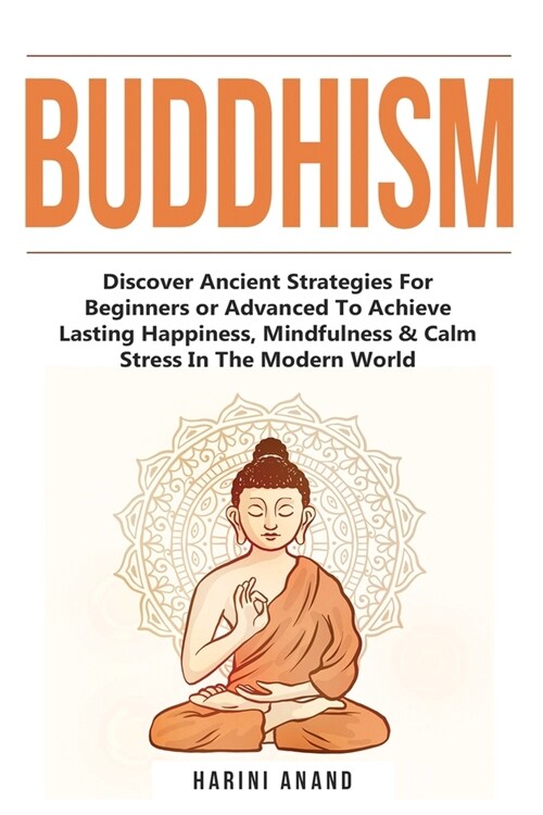 Buddhism: Discover Ancient Strategies For Beginners or Advanced To Achieve Lasting Happiness, Mindfulness & Calm Stress In The M (Paperback)