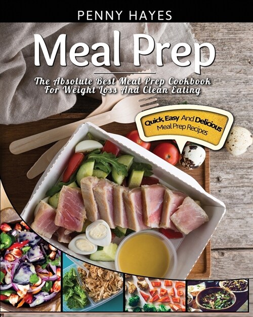 Meal Prep: The Absolute Best Meal Prep Cookbook For Weight Loss And Clean Eating - Quick, Easy, And Delicious Meal Prep Recipes (Paperback)