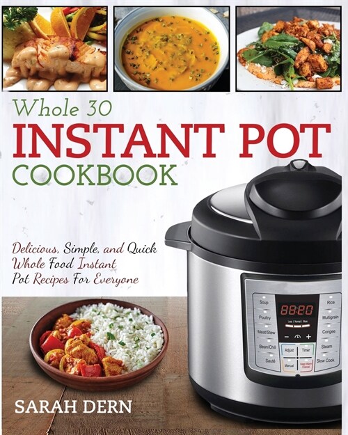 Instant Pot Whole 30 Cookbook: Delicious, Simple and Quick Whole Food Instant Pot Recipes For Everyone (Paperback)