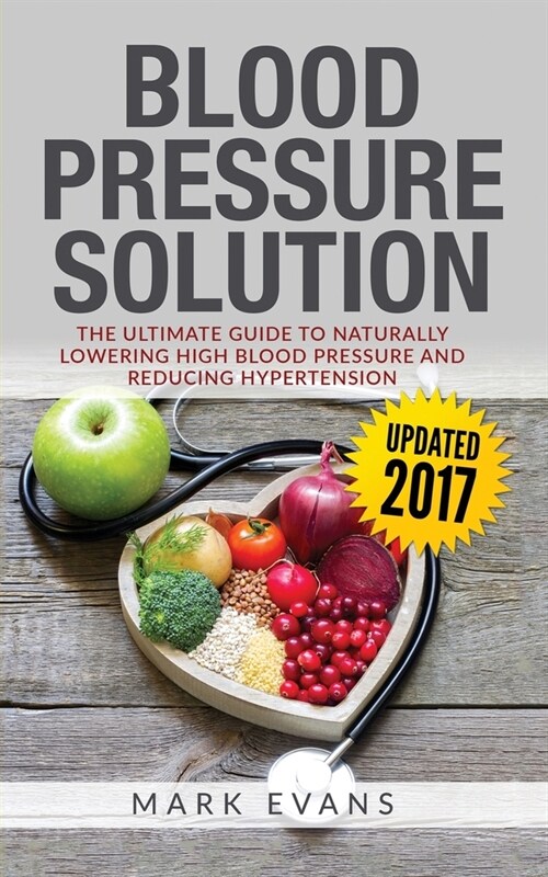 Blood Pressure: Blood Pressure Solution: The Ultimate Guide to Naturally Lowering High Blood Pressure and Reducing Hypertension (Blood (Paperback)