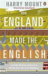 How England Made the English : From Why We Drive on the Left to Why We Dont Talk to Our Neighbours (Paperback)