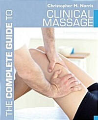 The Complete Guide to Clinical Massage (Paperback)